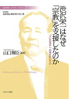 渋沢栄一はなぜ「宗教」を支援したのか（7） 「人」を見出し、共鳴を形にする （渋沢栄一と「フィランソロピー」） [ 見城　悌治 ]