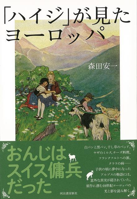 おんじはスイス傭兵だったーー子供の頃に夢中になったアルプスの物語の意外な真実。白パンと黒パン、フランクフルトへの旅、クララの病等を通して、19世紀ヨーロッパの光と影を読み解く。