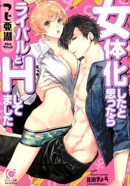 女体化したと思ったらライバルとHしてました （ガッシュ文庫） [ つじ亜湖 ]