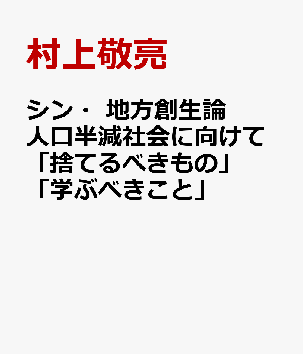 シン・地方創生論 人口半減社会に向けて「捨てるべきもの」「学ぶべきこと」