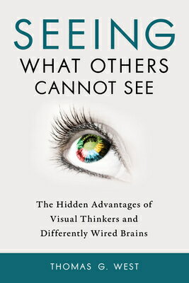 Seeing What Others Cannot See: The Hidden Advantages of Visual Thinkers and Differently Wired Brains SEEING WHAT OTHERS CANNOT SEE [ Thomas G. West ]