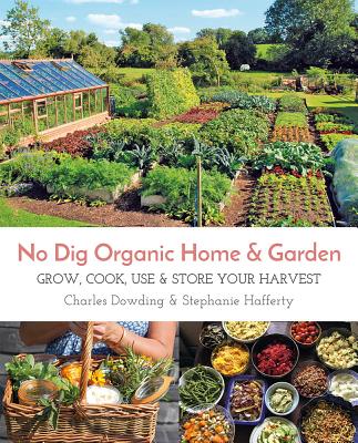 No Dig Organic Home & Garden: Grow, Cook, Use, and Store Your Harvest NO DIG ORGANIC HOME & GARDEN 