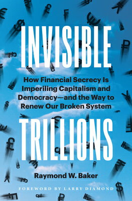 Invisible Trillions: How Financial Secrecy Is Imperiling Capitalism and Democracy and the Way to Ren INVISIBLE TRILLIONS 