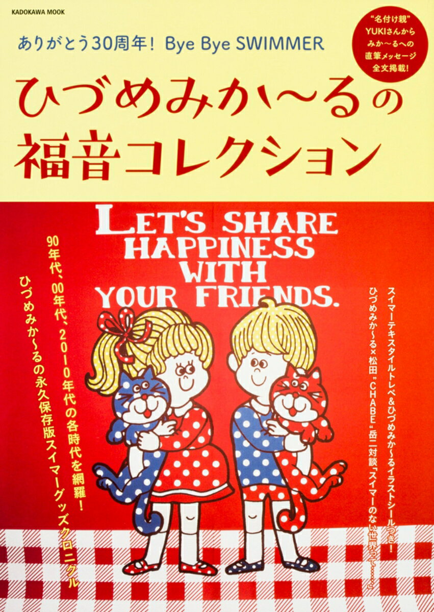 “名付け親”YUKIさんからみか〜るへの直筆メッセージ全文収録

90年代、00年代、2010年代の各時代を網羅!
ひづめみか〜るの永久保存版スイマーグッズクロニクル

JUDY AND MARY ツアーパンダT他秘蔵画像満載でお届けするひづめみか〜る最新インタビュー

「スイマーのみんなでイベントをやろうって話が進んでいるんです。文化祭的なことをやりたいって後輩の子が言っていて。最初は身内が集まる機会が欲しいねというところからスタートしたんですけど、どうせやるならスイマーのファンの人たちも来れるようなイベントにしたいね、と企画しています」

70sプリント、アダム&amp;イブ、スペースボーイ他、スイマーテキスタイルトレペ&amp;ひづめみか〜るシールつき!


ひづめみか〜る×松田&quot;CHABE&quot;岳二対談「スイマーのない世界って・・・」