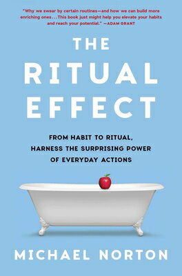 The Ritual Effect: From Habit to Ritual, Harness the Surprising Power of Everyday Actions RITUAL EFFECT [ Michael Norton ]