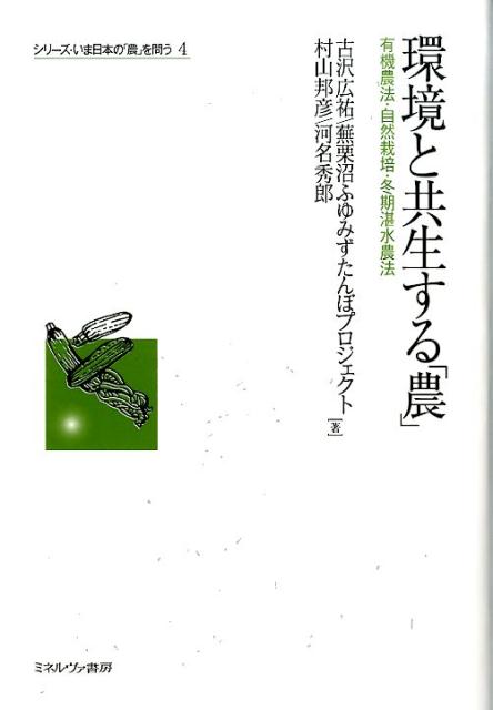 環境と共生する「農」 有機農法・自然栽培・冬期湛水農法 （シリーズいま日本の「農」を問う） [ 古沢広祐 ]