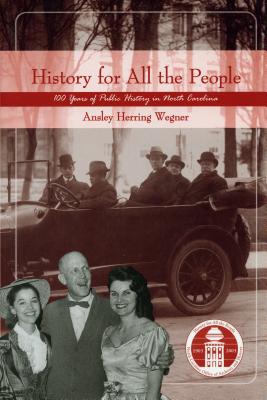 History for All the People: One Hundred Years of Public History in North Carolina HIST FOR ALL THE PEOPLE [ Ansley Herring Wegner ]