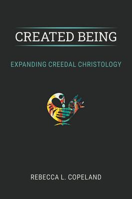 Created Being: Expanding Creedal Christology CREATED BEING 