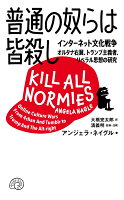 普通の奴らは皆殺し インターネット文化戦争 オルタナ右翼、トランプ主義者、リベラル思想の研究