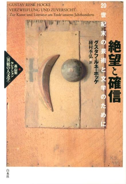 絶望と確信 20世紀末の芸術と文学のために （高山宏セレクション〈異貌の人文学〉） [ グスタフ・ルネ・ホッケ ]