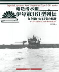 輸送潜水艦 伊号第361型列伝 命を繋いだ12隻の航跡 [ 吉野泰貴 ]