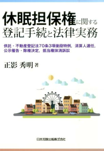 休眠担保権に関する登記手続と法律実務 供託・不動産登記法70条3項後段特例，清算人選任， [ 正影秀明 ]