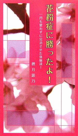 花粉症に勝ったよ！ 一円も使わずに完治させた体験談！ （V2新書） [ 秋月露乃 ]