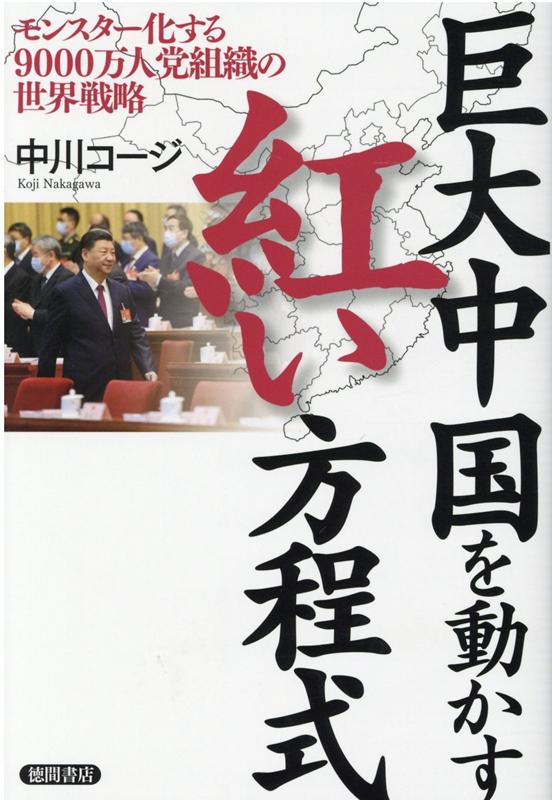 巨大中国を動かす紅い方程式 モンスター化する9000万人党組織の世界戦略 [ 中川コージ ]