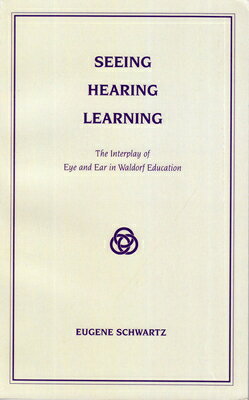 Seeing, Hearing, Learning: The Interplay of Eye and Ear in Waldorf Education SEEING HEARING LEARNING Eugene Schwartz