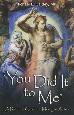 You Did It to Me: A Practical Guide to Mercy in Action YOU DID IT TO ME [ Michael E. Gaitley ]
