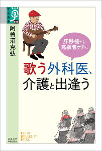 歌う外科医、介護と出逢う 肝移植から高齢者ケアへ （学術選書　094） [ 阿曽沼 克弘 ]