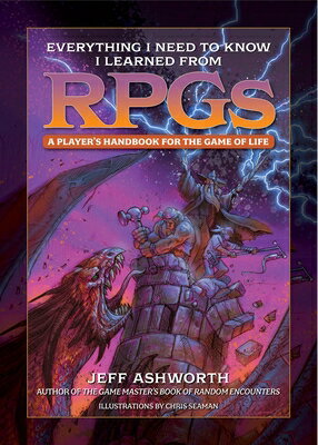 Everything I Need to Know I Learned from Rpgs: A Player's Handbook for the Game of Life