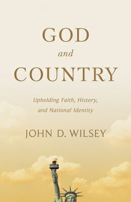 God and Country: Upholding Faith, History, and National Identity GOD & COUNTRY （Christ in Everything） [ John D. Wilsey ]