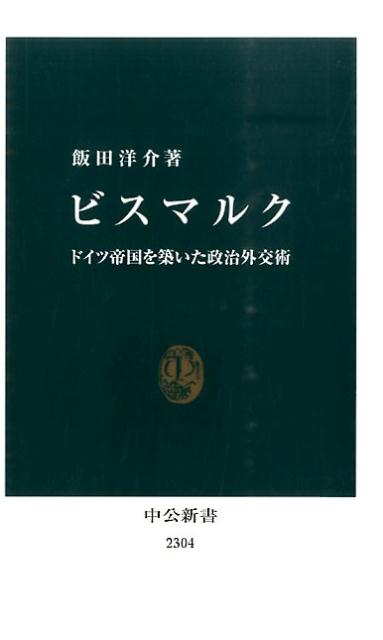 ビスマルク ドイツ帝国を築いた政治外交術 （中公新書） [ 飯田洋介 ]