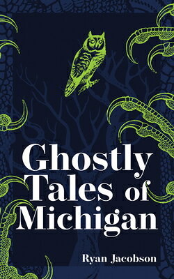 Ghostly Tales of Michigan GHOSTLY TALES OF MICHIGAN REV/ （Hauntings, Horrors & Scary Ghost Stories） [ Ryan Jacobson ]
