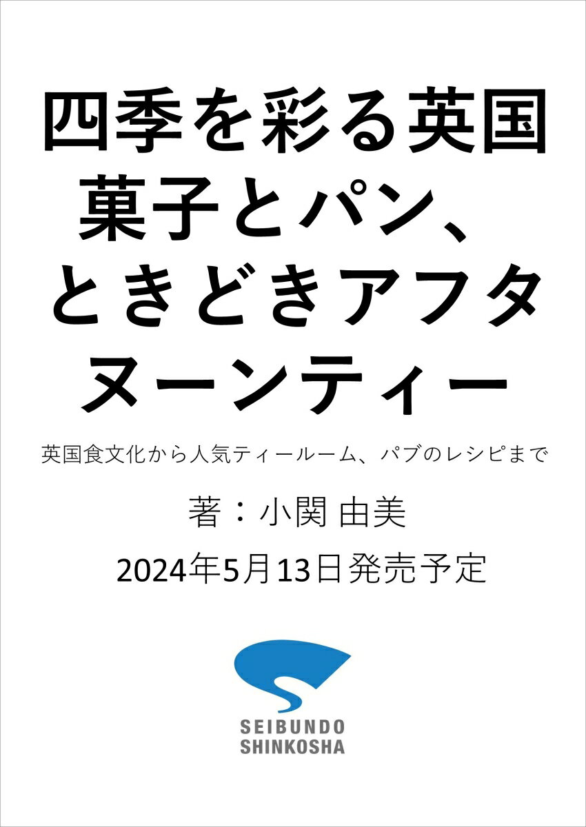 四季を彩る英国菓子とパン、ときどきアフタヌーンティー 英国食文化から人気ティールーム、パブのレシピまで [ 小関 由美 ]