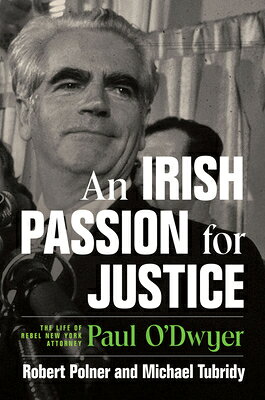 An Irish Passion for Justice: The Life of Rebel New York Attorney Paul O'Dwyer IRISH PASSION FOR JUSTICE [ Robert Polner ]