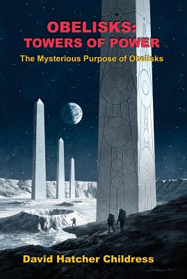 Obelisks: Towers of Power: The Mysterious Purpose of Obelisks OBELISKS TOWERS OF POWER [ David Childress ]