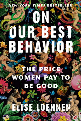 On Our Best Behavior: The Price Women Pay to Be Good ON OUR BEST BEHAVIOR [ Elise Loehnen ]