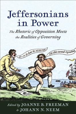 Jeffersonians in Power: The Rhetoric of Opposition Meets the Realities of Governing JEFFERSONIANS IN POWER （Jeffersonian America） [ Joanne B. Freeman ]