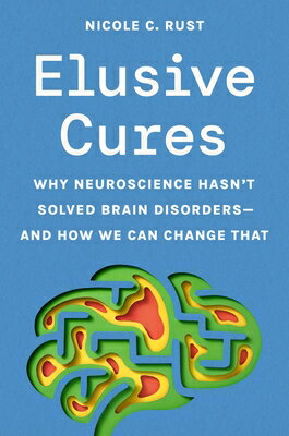 Elusive Cures: Why Neuroscience Hasn't Solved Brain Disorders--And How We Can Change That ELUSIVE CURES [ Nicole C. Rust ]
