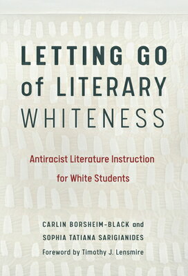 Letting Go of Literary Whiteness: Antiracist Literature Instruction for White Students LETTING GO OF LITERARY WHITENE （Language and Literacy） Carlin Borsheim-Black