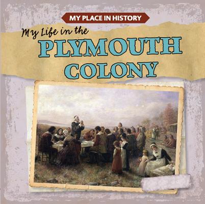 My Life in the Plymouth Colony MY LIFE IN THE PLYMOUTH COLONY （My Place in History） Max Caswell
