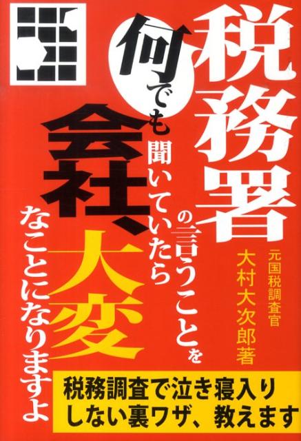 税務署の言うことを何でも聞いていたら会社、大変なことになりますよ 税務調査で泣き寝入りしない裏ワザ、 ...