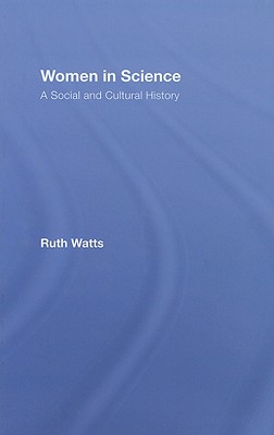 Women in Science: A Social and Cultural History WOMEN IN SCIENCE [ Ruth Watts ]