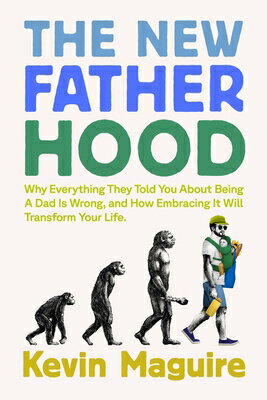 The New Fatherhood: Why Everything They Told You about Being a Dad Is Wrong and How Embracing It Wil