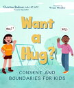 Want a Hug : Consent and Boundaries for Kids WANT A HUG Christine Babinec