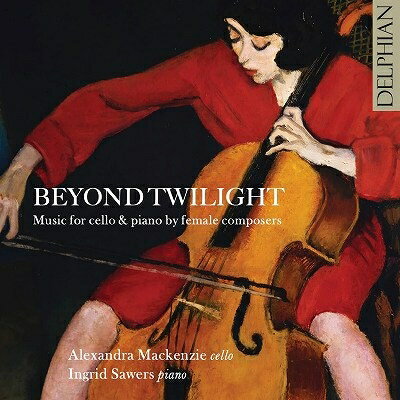 *チェロ・オムニバス*発売日：2023年10月28日 Beyond Twilightーmusic For Cello & Piano By Female Composers: Mackenzie(Vc) Sawers(P) JAN：0801918343063 DCD34306 Delphian CD クラシック 室内楽曲 輸入盤