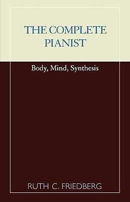 The Complete Pianist: Body, Mind, Synthesis COMP PIANIST [ Ruth C. Friedberg ]