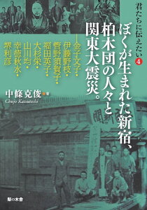 君たちに伝えたい4 ぼくが生まれた新宿、柏木団の人々と関東大震災。 金子文子・伊藤野枝・管野須賀子・福田英子・大杉栄・山川均・幸徳秋水・堺利彦 [ 中條 克俊 ]