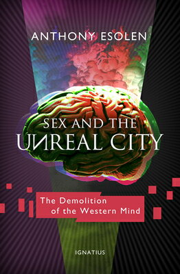 Sex and the Unreal City: The Demolition of the Western Mind SEX & THE UNREAL CITY [ Anthony Esolen ]