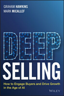 Deep Selling: How to Engage Buyers and Drive Growth in the Age of AI DEEP SELLING [ Graham Hawkins ]