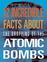 12 Incredible Facts about the Dropping of the Atomic Bombs 12 INCREDIBLE FACTS A...
