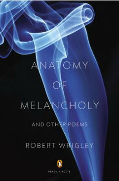 Anatomy of Melancholy and Other Poems ANATOMY OF MELANCHOLY & OTHER （Penguin Poets） [ Robert Wrigley ]