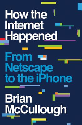 How the Internet Happened: From Netscape to the iPhone HOW THE INTERNET HAPPENED [ Brian McCullough ]