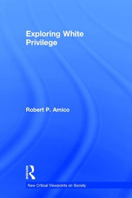 Exploring White Privilege EXPLORING WHITE PRIVILEGE （New Critical Viewpoints on Society） [ Robert Amico ]