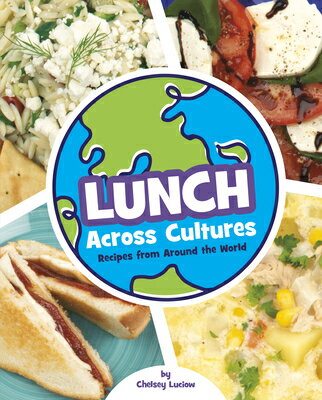 Lunch Across Cultures: Recipes from Around the World LUNCH ACROSS CULTURES （Cooking Across Cultures） [ Chelsey Luciow ]