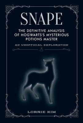 Snape: The Definitive Analysis of Hogwarts's Mysterious Potions Master SNAPE （Unofficial Harry Potter Character） [ Lorrie Kim ]