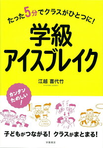 たった5分でクラスがひとつに！　学級アイスブレイク [ 江越喜代竹 ]