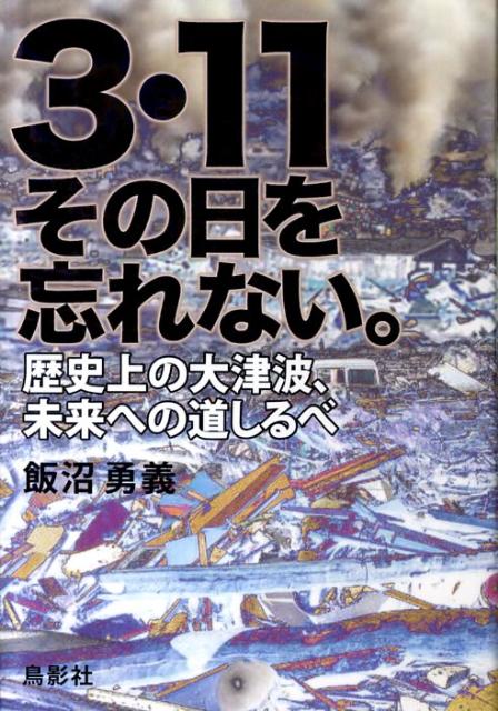 3・11その日を忘れない。 : 歴史上の大津波、未来への道しるべ [ 飯沼 勇義 ]